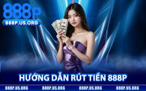 Hướng Dẫn Rút Tiền 888P